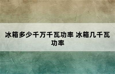 冰箱多少千万千瓦功率 冰箱几千瓦功率